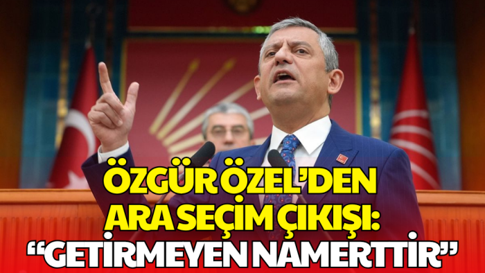 CHP lideri Özel’den Ara Seçim Çıkışı: Cumhur İttifakı’na Sert Çağrı